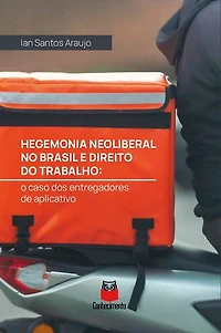 Hegemonia neoliberal no Brasil e direito do trabalho: o caso dos entregadores de aplicativo