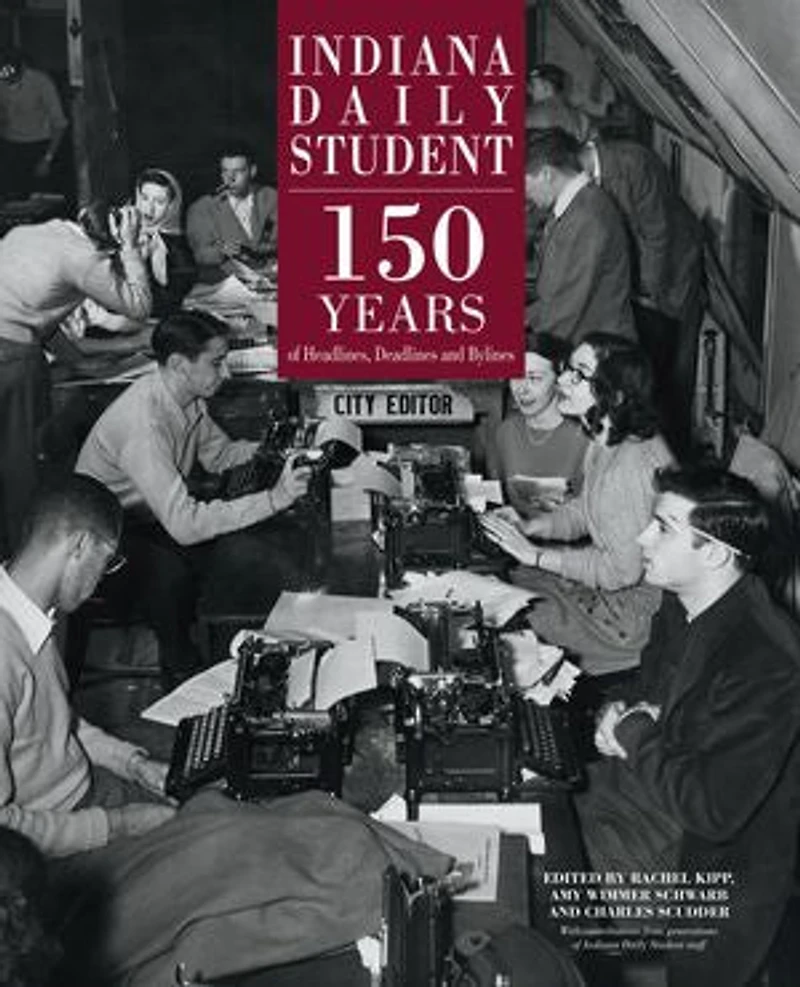 Indiana Daily Student: 150 Years Of Headlines, Deadlines And Bylines