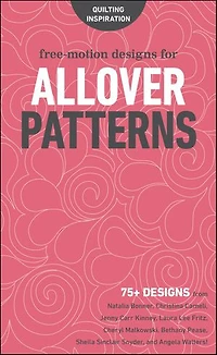 Free-Motion Designs for Allover Patterns: 75+ from Natalia Bonner, Christina Cameli, Jenny Carr Kinney, Laura Lee Fritz, Cheryl Malkowski, Bethany Pease, Sheila Sinclair Snyder, and Angela Walters!
