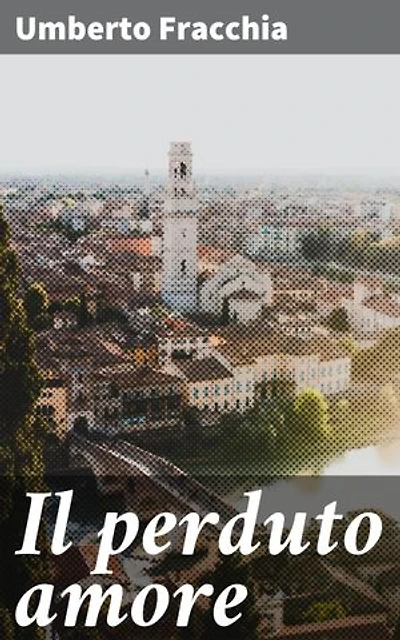 Il perduto amore: Edizione arricchita. Amore e Arte nel Rinascimento: una storia travagliata nella Toscana di Fracchia