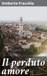 Il perduto amore: Edizione arricchita. Amore e Arte nel Rinascimento: una storia travagliata nella Toscana di Fracchia