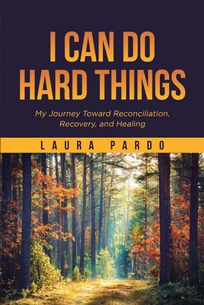 I Can Do Hard Things: My Journey Toward Reconciliation, Recovery, and Healing