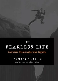 The Fearless Life: Live Worry-Free No Matter What Happens