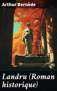 Landru (Roman historique): Édition enrichie. Les sombres secrets de Landru révélés dans ce roman captivant de suspense et de mystère