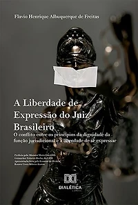 A Liberdade de Expressão do Juiz Brasileiro: o conflito entre os princípios da dignidade da função jurisdicional e a liberdade de se expressar