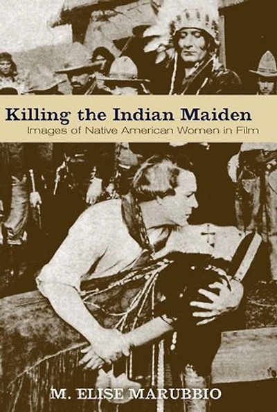 Killing the Indian Maiden: Images of Native American Women Film