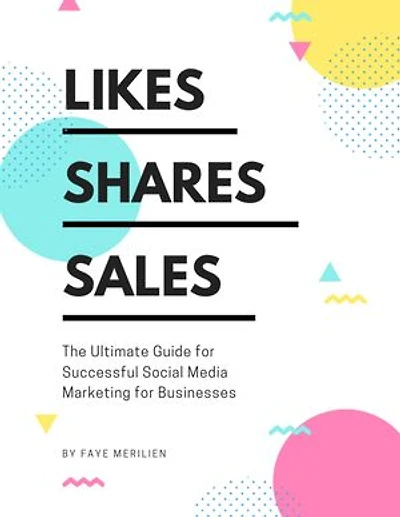 Likes, Shares, Sales: The Ultimate Guide for Successful Social Media Marketing for Business