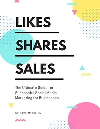 Likes, Shares, Sales: The Ultimate Guide for Successful Social Media Marketing for Business