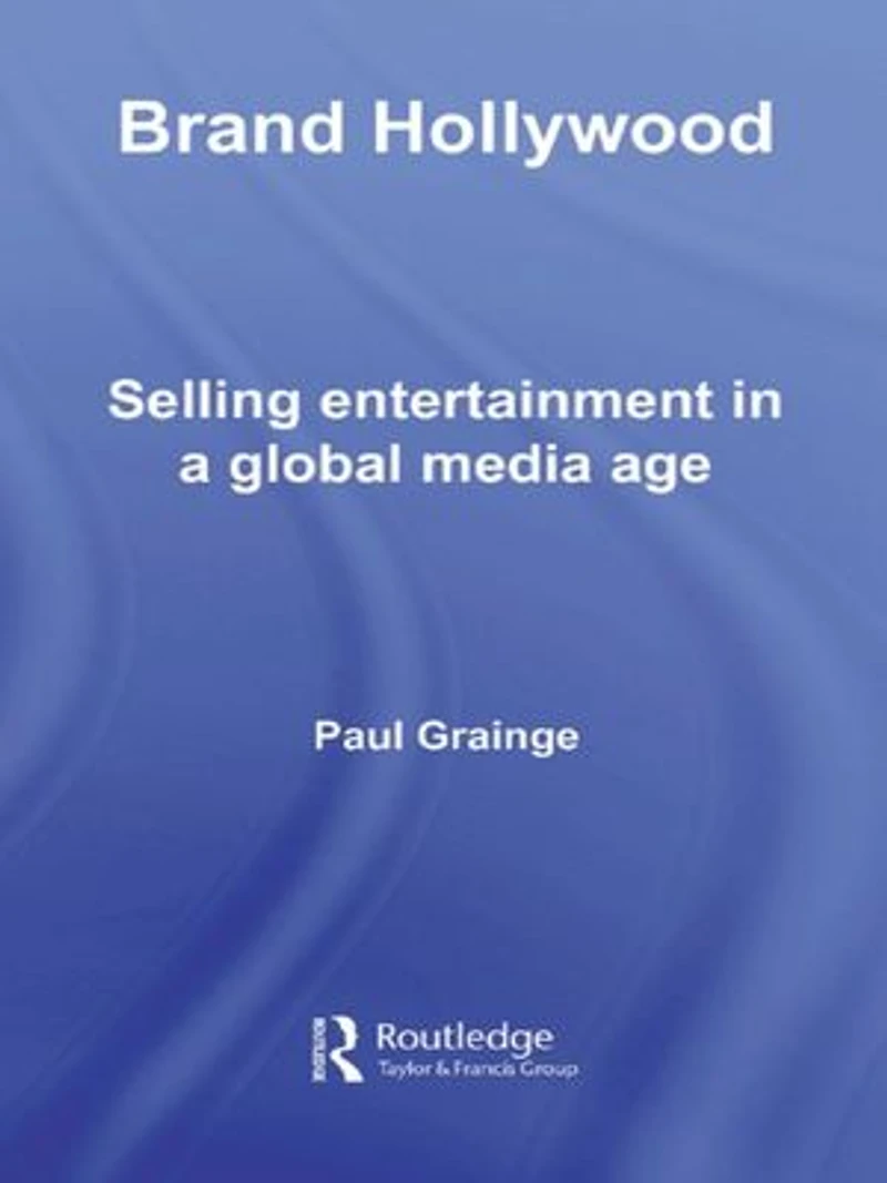 Brand Hollywood: Selling Entertainment a Global Media Age