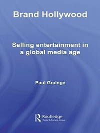 Brand Hollywood: Selling Entertainment a Global Media Age