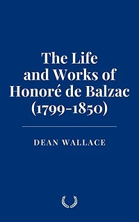 The Life and Works of Honoré de Balzac (1799-1850)