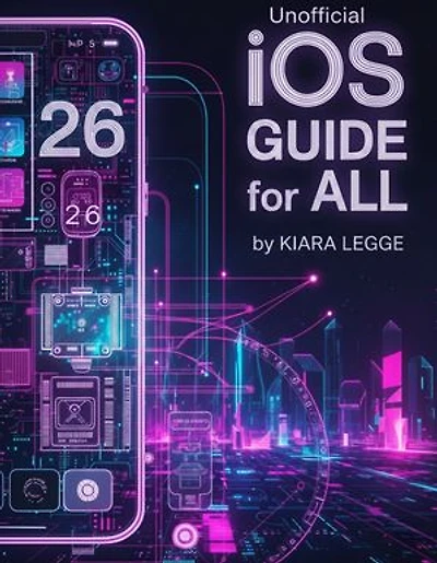 Unofficial iOS 26 Guide for ALL: Everything You Need to Know to Master Your Devices