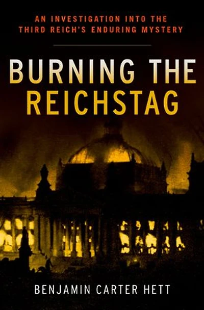 Burning the Reichstag: An Investigation into Third Reich's Enduring Mystery