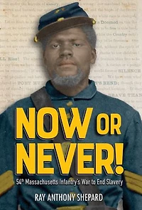 Now or Never!: Fifty-Fourth Massachusetts Infantry's War to End Slavery