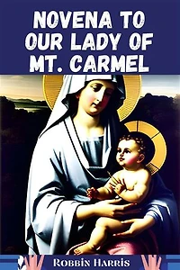 Novena to Our Lady of Mt. Carmel: A 9-Day Powerful Devotional Guide to Our Lady of Mt. Carmel