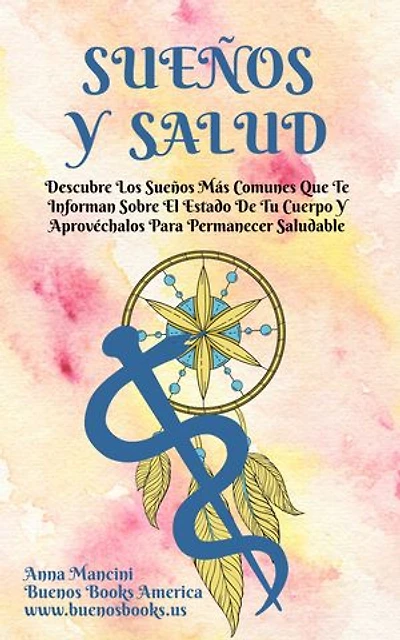 Sueños Y Salud: Descubre Los Sueños Más Comunes Que Te Informan Sobre El Estado De Tu Cuerpo Y Aprovéchalos Para Permanecer Saludable
