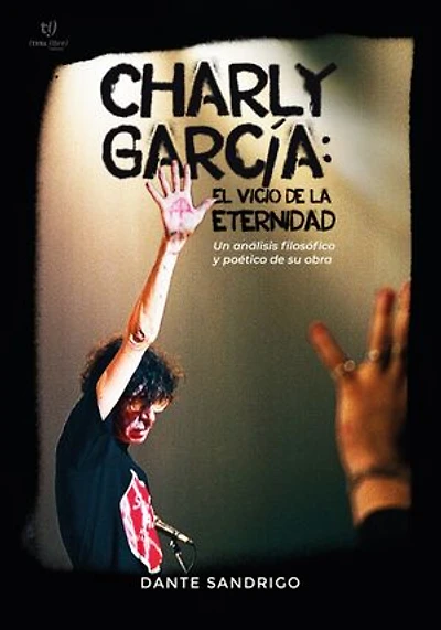 Charly García: el vicio de la eternidad: Un análisis filosófico y poético de su obra