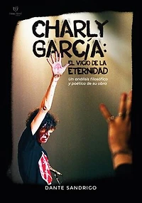 Charly García: el vicio de la eternidad: Un análisis filosófico y poético de su obra