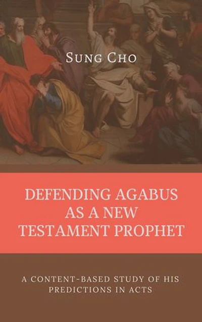 DEFENDING AGABUS AS A NEW TESTAMENT PROPHET: A Content-Based Study of His Predictions In Acts
