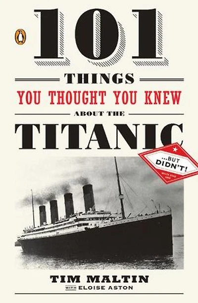 101 Things You Thought Knew about the Titanic . but Didn't!
