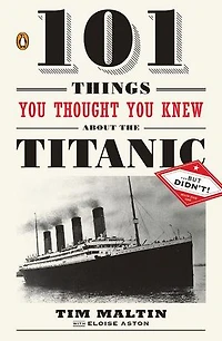101 Things You Thought Knew about the Titanic . but Didn't!
