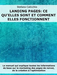 Landing Pages: ce qu'elles sont et comment elles fonctionnent: Le manuel qui explique toutes les informations de base sur le marketing des pages de renvoi, de la création à l'optimisation
