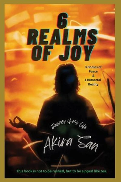 6 Realms of Joy - 3 Bodies of Peace & 1 Immortal Reality: Journey of my life