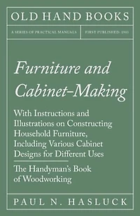 Furniture And Cabinet-making - With Instructions Illustrations On Constructing Household Furniture, Including Various Cabinet Designs For Different Uses The Handyman's Book Of Woodworking