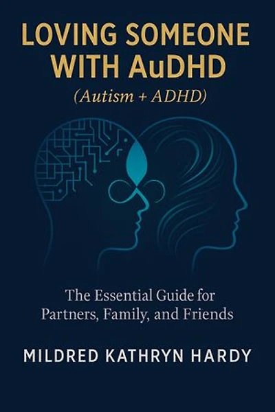 Loving Someone with AuDHD (Autism + ADHD): The Essential Guide for Partners, Family, and Friends