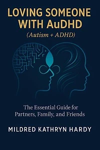 Loving Someone with AuDHD (Autism + ADHD): The Essential Guide for Partners, Family, and Friends