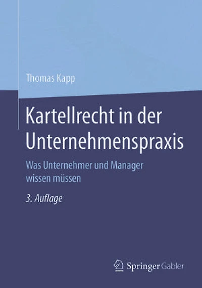 Kartellrecht der Unternehmenspraxis: Was Management, Compliance und Rechtsberater wissen müssen