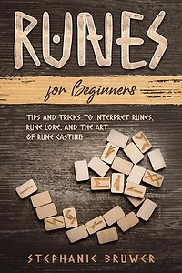 Runes For Beginners: Tips and Tricks to Interpret Runes, Rune Lore, and the Art of Rune Casting