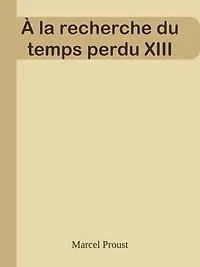 À la recherche du temps perdu XIII