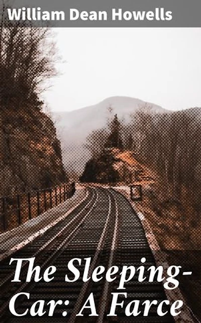 The Sleeping-Car: A Farce: Riding the Rails: A Comic Critique of 19th Century American Society