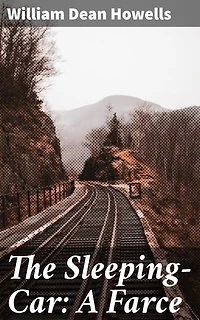 The Sleeping-Car: A Farce: Riding the Rails: A Comic Critique of 19th Century American Society