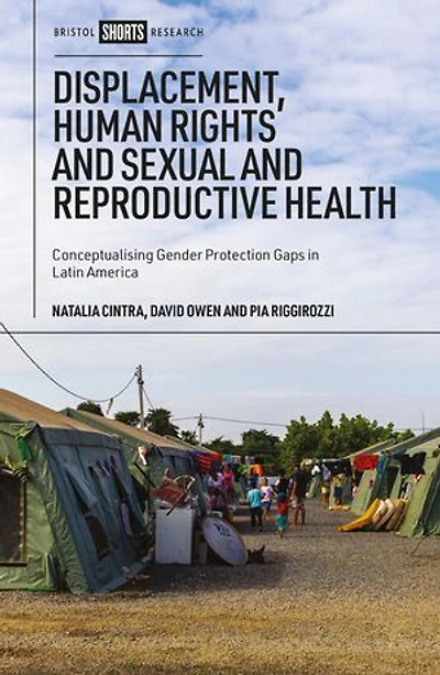Displacement, Human Rights and Sexual Reproductive Health: Conceptualizing Gender Protection Gaps Latin America