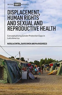 Displacement, Human Rights and Sexual Reproductive Health: Conceptualizing Gender Protection Gaps Latin America