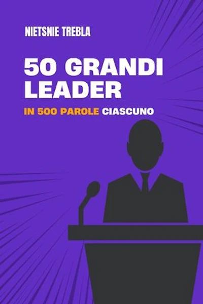 50 grandi leader in 500 parole ciascuno