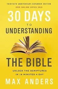 30 días para entender la Biblia, Edición ampliada de trigésimo aniversario: Descubra las Escrituras en 15 minutos diarios