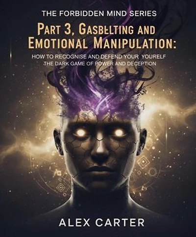 Part 3, Gaslighting & Emotional Manipulation – The Dark Game of Power and Deception.: The Forbidden Mind Series, #3