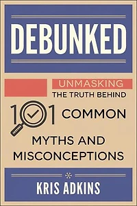 Debunked: Unmasking the Truth Behind 101 Common Myths and Misconceptions: Unmasking The Truth, #1
