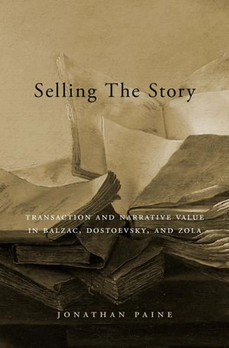 Selling the Story: Transaction and Narrative Value Balzac, Dostoevsky, Zola
