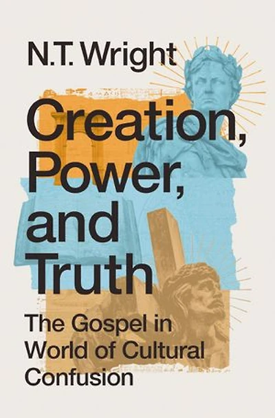 Creation, Power, and Truth: The Gospel a World of Cultural Confusion