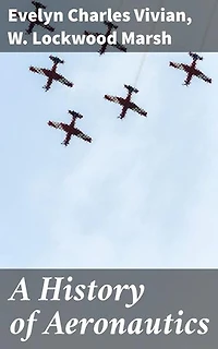 A History of Aeronautics: Exploring the Evolution of Flight through Pioneering Aviators and Aeronautical Innovations