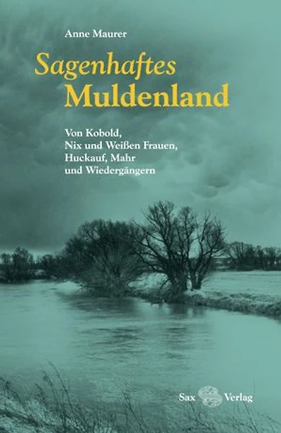 Sagenhaftes Muldenland: Von Kobold, Nix und Weißen Frauen, Huckauf, Mahr und Wiedergängern