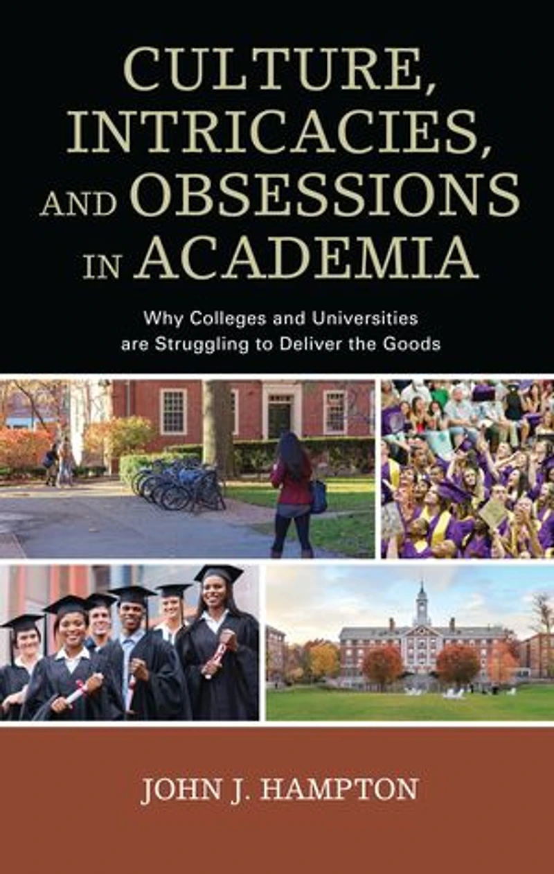 Culture, Intricacies, and Obsessions Academia: Why Colleges Universities are Struggling to Deliver the Goods