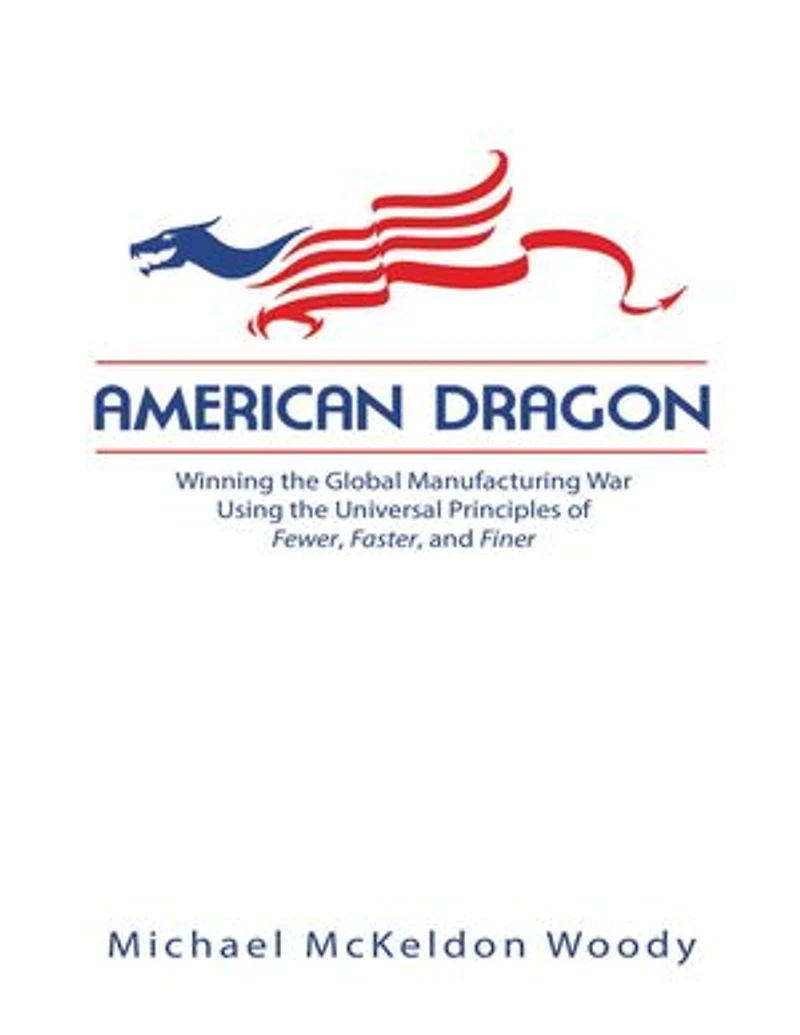 American Dragon: Winning the Global Manufacturing War Using the Universal Principles of Fewer, Faster, and Finer