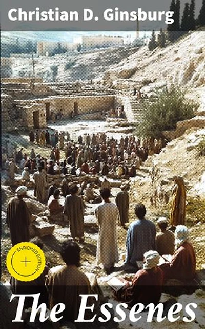 The Essenes: Enriched edition. Their history and doctrines