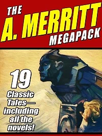The A. Merritt MEGAPACK ®: 19 Classic Novels and Stories