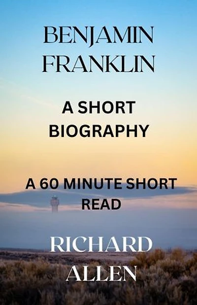 Benjamin Franklin: A Short Biography: Short Biographies of Famous People
